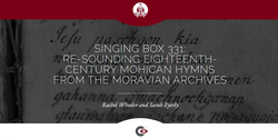 Singing Box 331: Re-Sounding Eighteenth-Century Mohican Hymns from the Moravian Archives